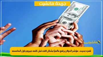 قفزة جديدة.. مؤشر الدولار يرتفع عالميًا بشكل لافت قبل كلمة جيروم باول الحاسمة 1